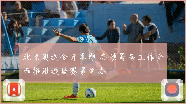 北京奥运会开幕即 各项筹备工作全面推进迎接赛事举办