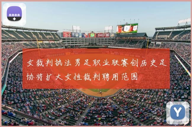 女裁判执法男足职业联赛创历史足协将扩大女性裁判聘用范围