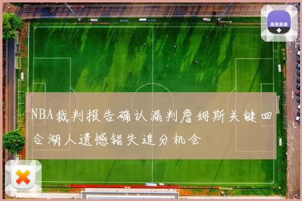 NBA裁判报告确认漏判詹姆斯关键回合湖人遗憾错失追分机会