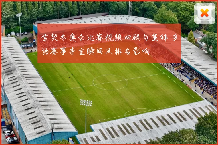 索契冬奥会比赛视频回顾与集锦 多场赛事夺金瞬间及排名影响